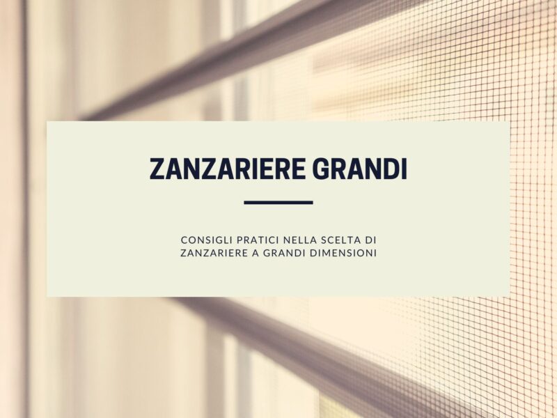 Zanzariere di grandi dimensioni: consigli pratici